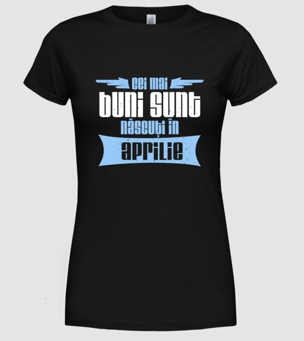 Cei mai buni sunt născuți în aprilie model negru pe tricou