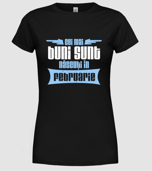 Cei mai buni sunt născuți în februarie model negru pe tricou