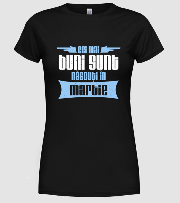 Cei mai buni sunt născuți în martie model negru pe tricou