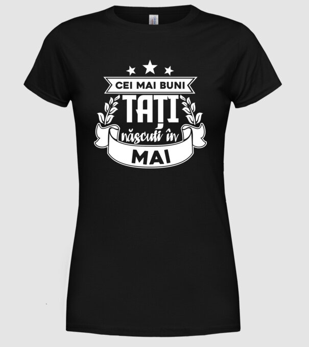 Cei mai buni tați sunt născuți în Mai model negru pe tricou