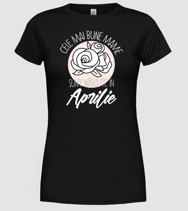 Cele mai bune mame sunt născute în Aprilie model negru pe tricou