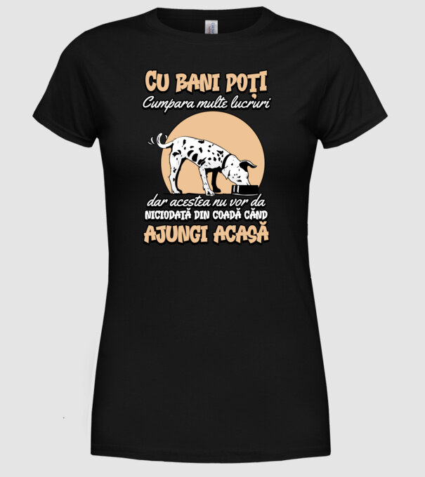 cu bani poți cumpăra multe lucruri, dar acestea nu vor da niciodată din coadă când ajungi acasă model negru pe tricou