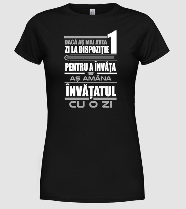 dacă aș mai avea o zi la dispoziție pentru a învăța, aș amâna învățatul cu o zi model negru pe tricou
