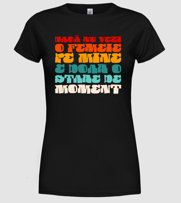 dacă nu vezi o femeie pe mine, e doar o stare de moment model negru pe tricou