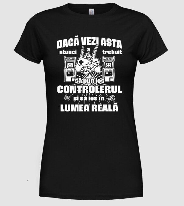 Dacă vezi asta, atunci a trebuit să pun jos controlerul și să ies în lumea reală model negru pe tricou