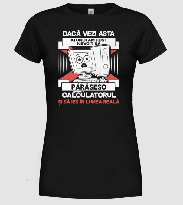 Dacă vezi asta - atunci am fost nevoit să - părăsesc - calculatorul - și să ies în - lumea reală model negru pe tricou