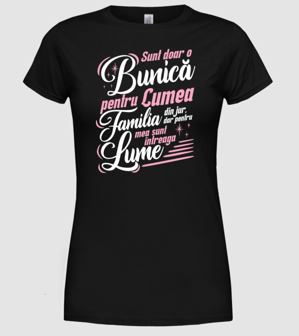 Sunt doar o bunică pentru lumea din jur, dar pentru familia mea sunt întreaga lume! model negru pe tricou