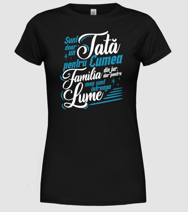 Sunt doar un tată pentru lumea din jur, dar pentru familia mea sunt întreaga lume! model negru pe tricou