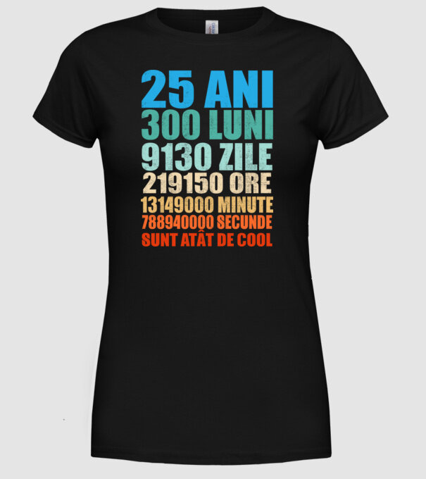 De 25 ani - luni - zile - ore - minute - secunde - sunt atât de cool model negru pe tricou