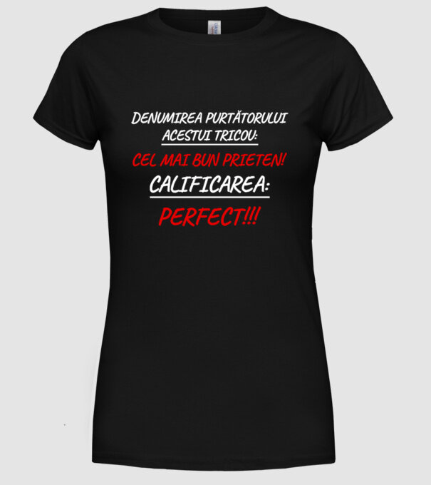 Denumirea purtătorului acestui tricou: CEL MAI BUN PRIETEN! Calificarea: PERFECT!!! model negru pe tricou