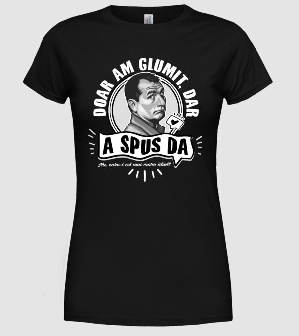 Doar am glumit, dar - a spus da - na, care-i cel mai mare idiot model negru pe tricou
