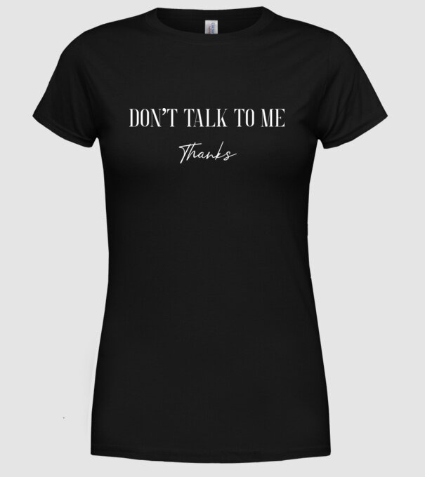 Dont talk to me - thanks model negru pe tricou