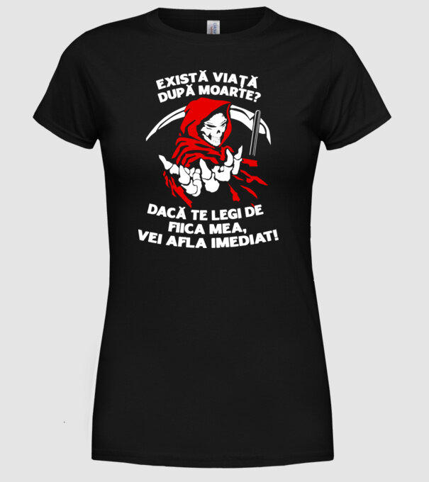 Există viață după moarte? Dacă te legi de fiica mea, vei afla imediat! model negru pe tricou