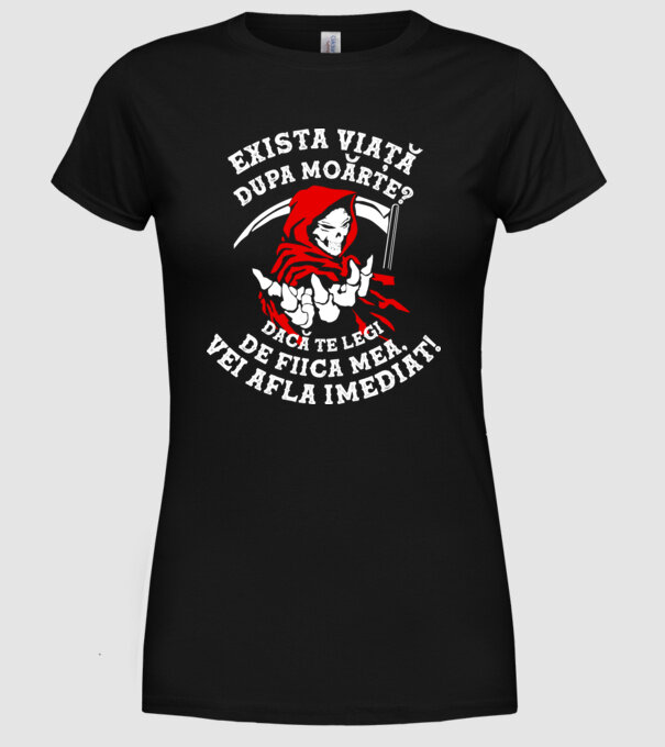 Există viață după moarte? Dacă te legi de fiica mea, vei afla imediat! model negru pe tricou