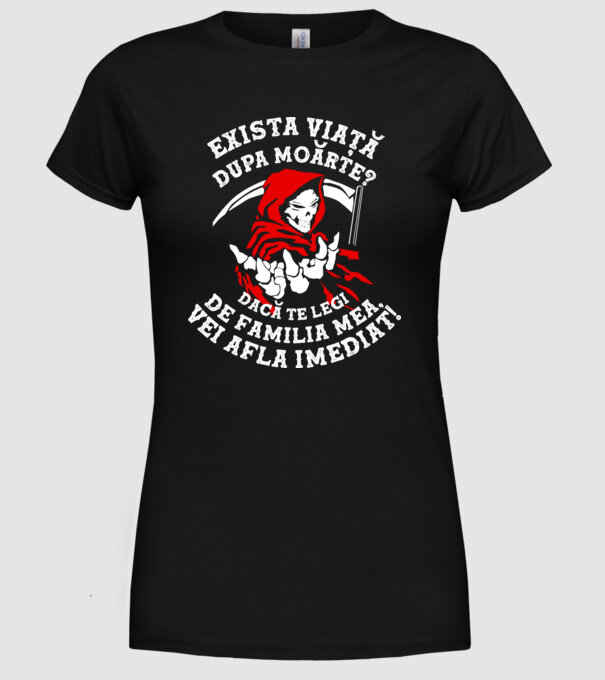 Există viață după moarte? Dacă te legi de familia mea, vei afla imediat! model negru pe tricou