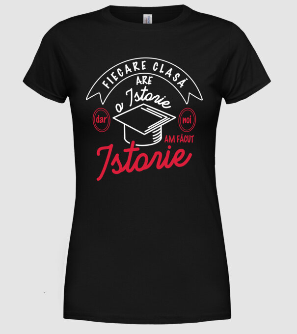 fiecare clasă - are - o istorie - Dar noi - am făcut - istorie! model negru pe tricou