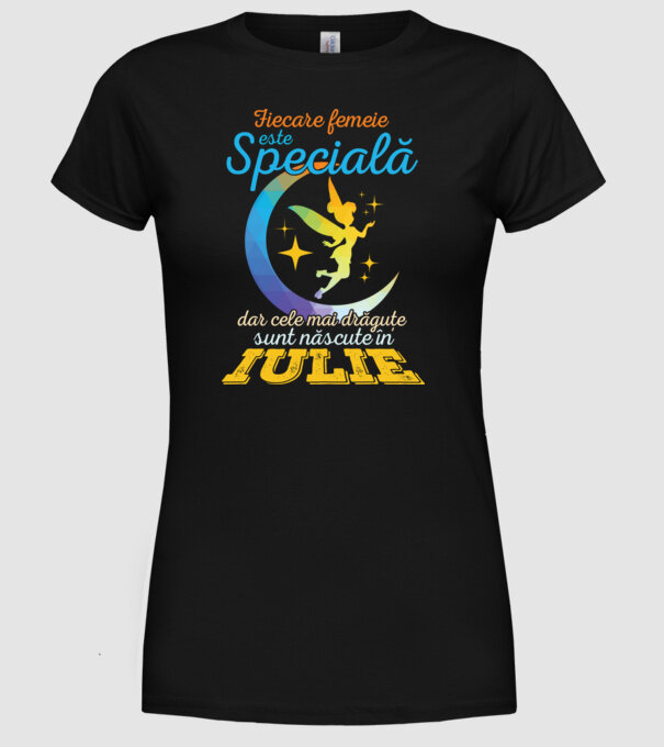 Fiecare femeie este specială, dar cele mai drăguțe sunt născute în iulie model negru pe tricou