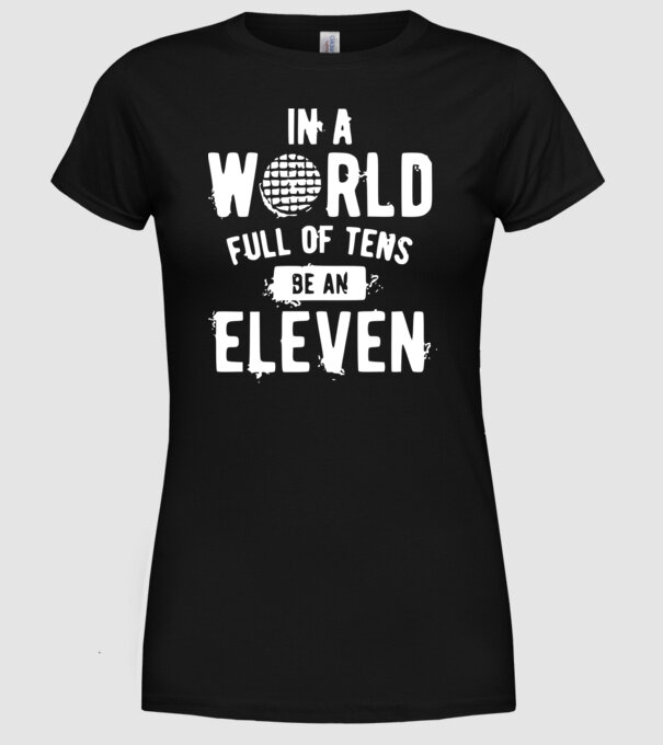 in a world of full of tens be an eleven model negru pe tricou