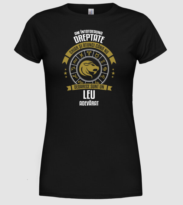 Întotdeauna am dreptate. Chiar și atunci, când nu am, deoarece sunt din zodia leu. model negru pe tricou