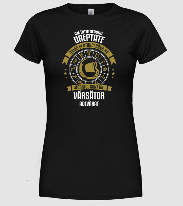 Întotdeauna am dreptate. Chiar și atunci, când nu am, deoarece sunt din zodia vărsător. model negru pe tricou