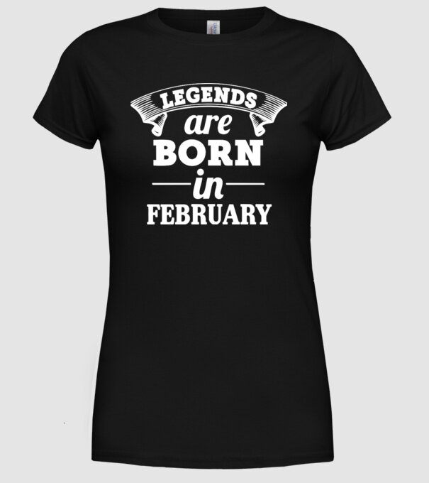 Legends are born in - february model negru pe tricou