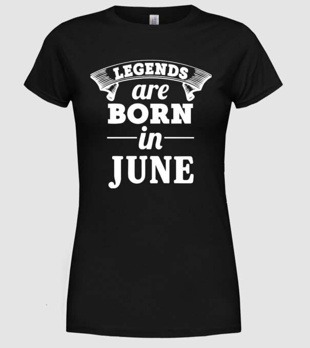 Legends are born in - June model negru pe tricou