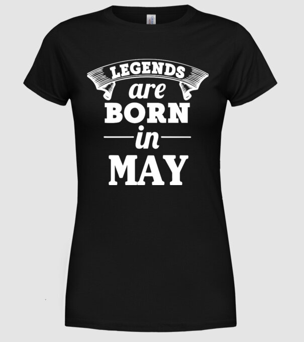 Legends are born in May model negru pe tricou