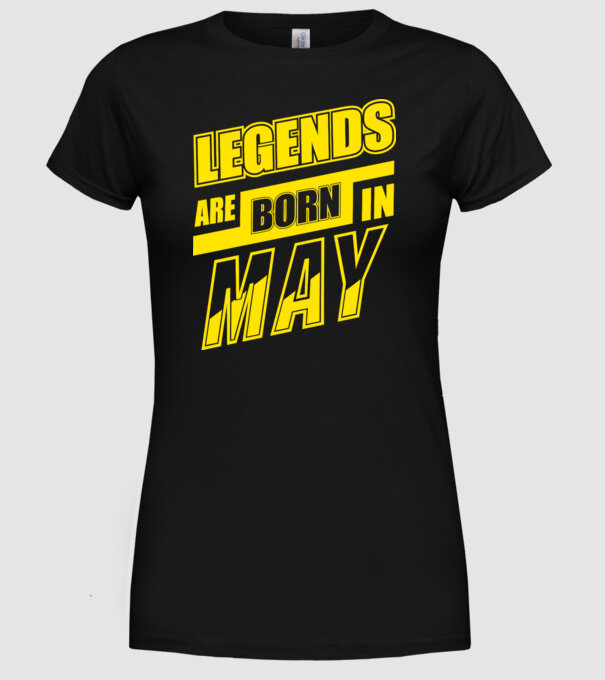 Legends are born in May model negru pe tricou