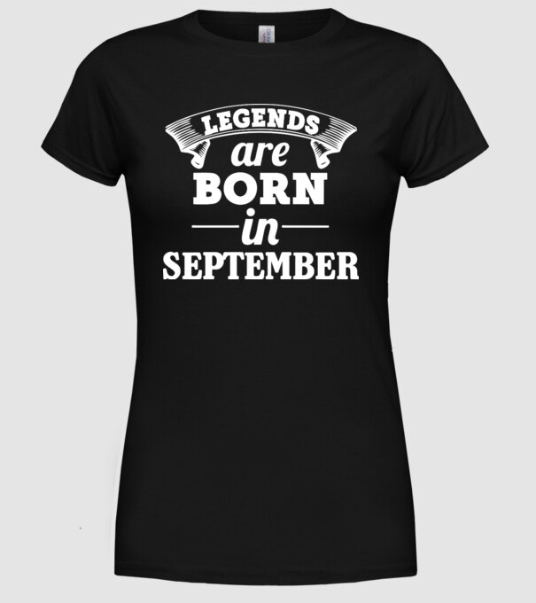 Legends are born in - September model negru pe tricou