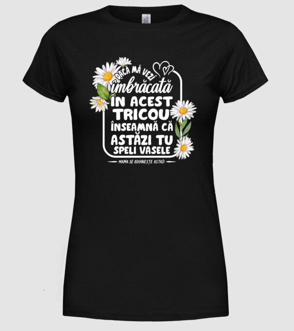 Dacă o vezi îmbrăcată în acest tricou, înseamnă că astăzi tu speli vasele. Mama se odihnește astăzi. model negru pe tricou