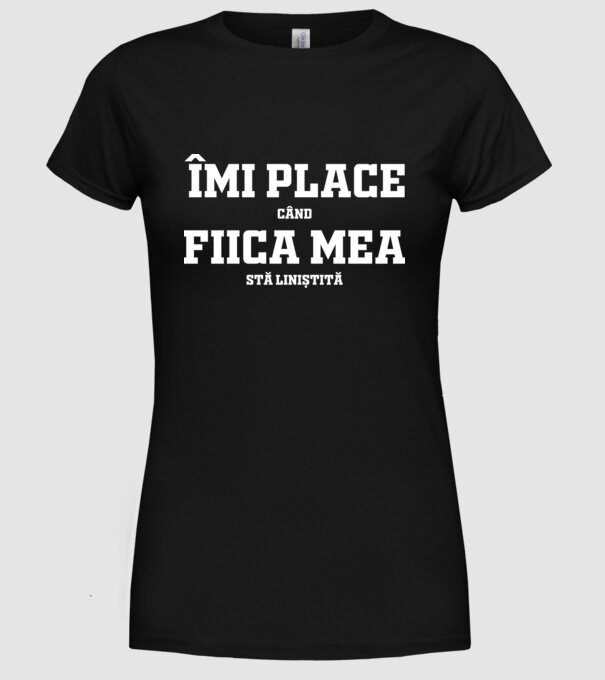 mi place când fiica mea stă liniștită model negru pe tricou