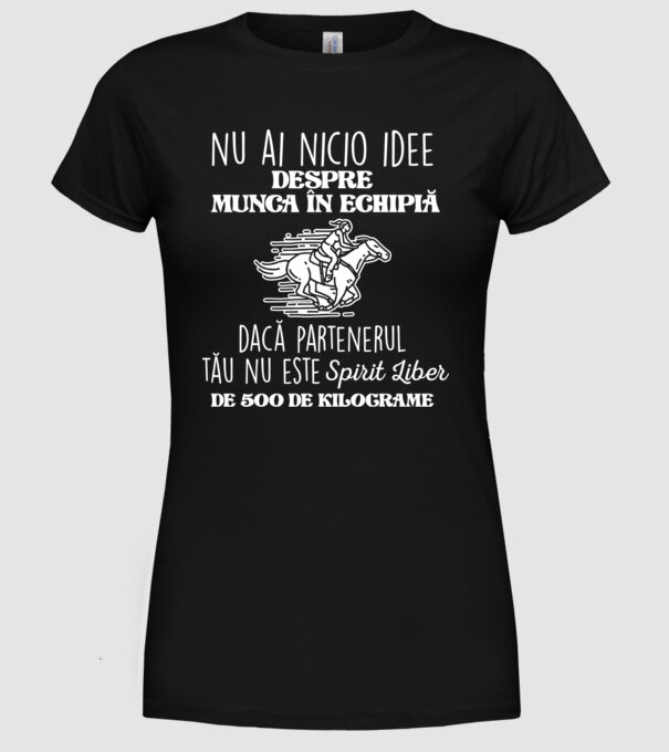 nu ai nicio idee despre munca în echipă dacă partenerul tău nu este un spirit liber de 500 de kilograme model negru pe tricou