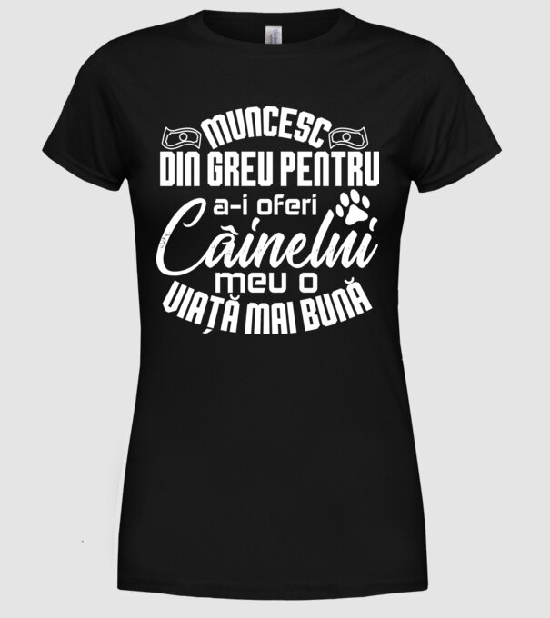 Muncesc din greu pentru a-i oferi câinelui meu o viață mai bună model negru pe tricou