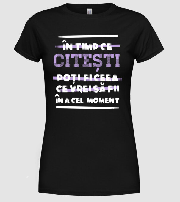 în timp ce citești poți fi ceea ce vrei să fii - în acel moment model negru pe tricou