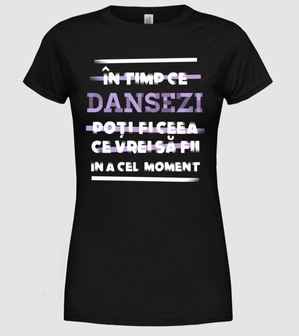 în timp ce dansezi poți fi ceea ce vrei să fii - în acel moment model negru pe tricou