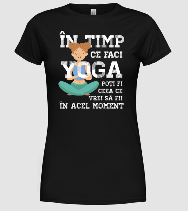 în timp ce faci yoga poți fi ceea ce vrei să fii - în acel moment model negru pe tricou