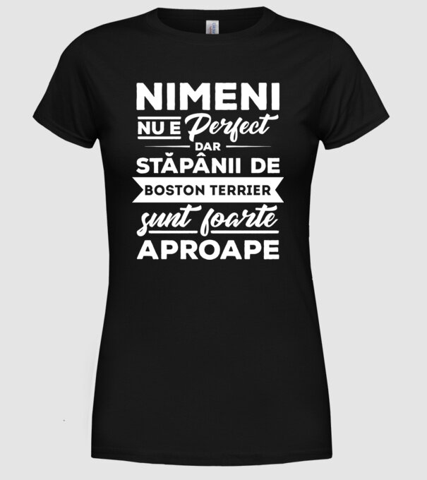 nimeni nu e perfect, dar stăpânii de boston terrier sunt foarte aproape model negru pe tricou