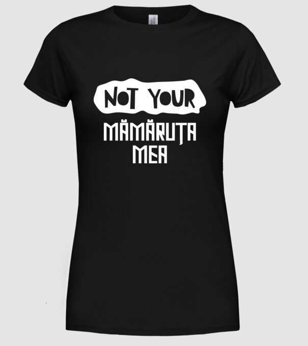 not your ... mămăruța mea model negru pe tricou