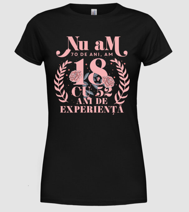 Nu am 70 de ani, am 18 cu 52 ani de experiență model negru pe tricou