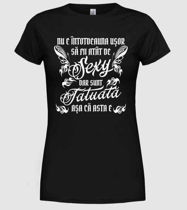 Nu e întotdeauna ușor să fii atât de sexy, dar sunt tatuată, așa că asta e model negru pe tricou