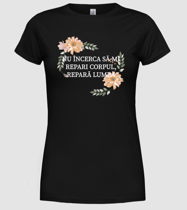 nu încerca să-mi repari corpul, repară lumea model negru pe tricou