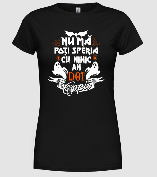 Nu mă poți speria cu nimic ... am doi copii model negru pe tricou