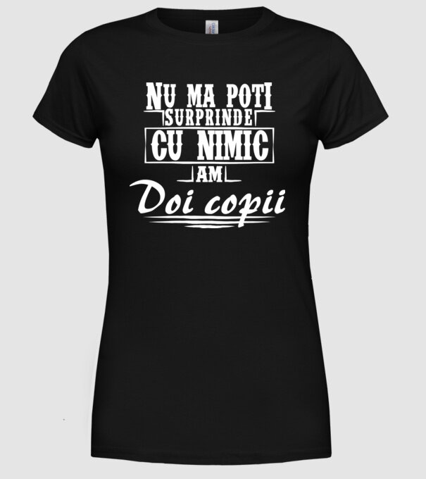 Nu mă poți surprinde cu nimic, am doi copii model negru pe tricou