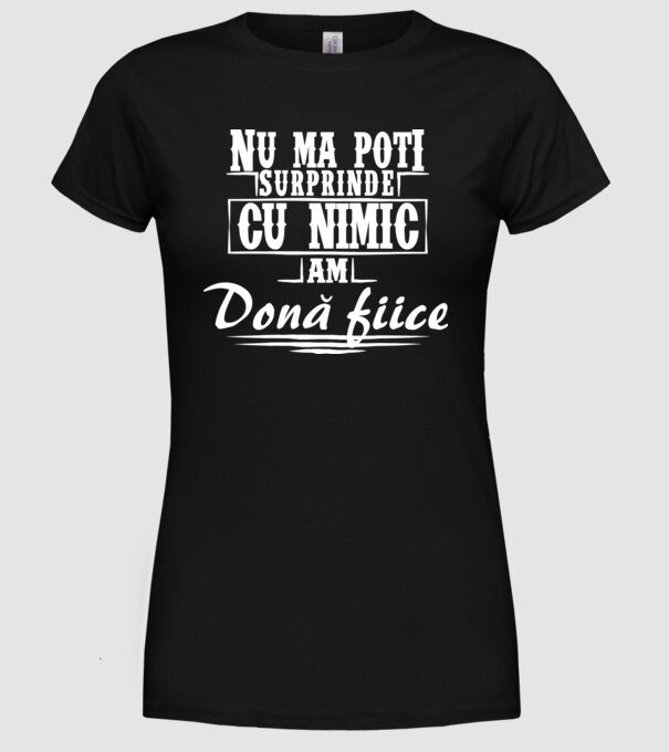 Nu mă poți surprinde cu nimic, am două fiice model negru pe tricou