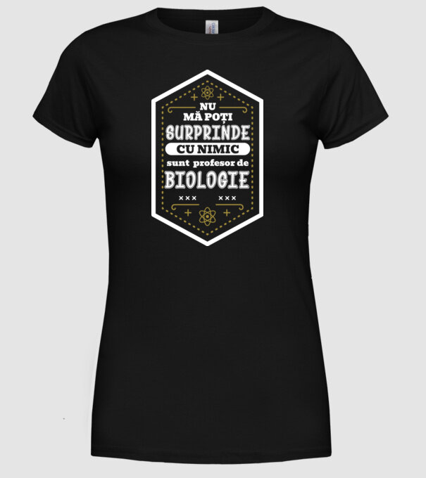 Nu mă poți surprinde cu nimic, sunt profesor de BIOLOGIE model negru pe tricou