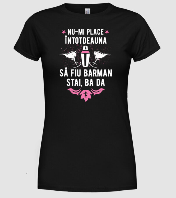 nu-mi place întotdeauna să fiu barman, stai, ba da, îmi place model negru pe tricou
