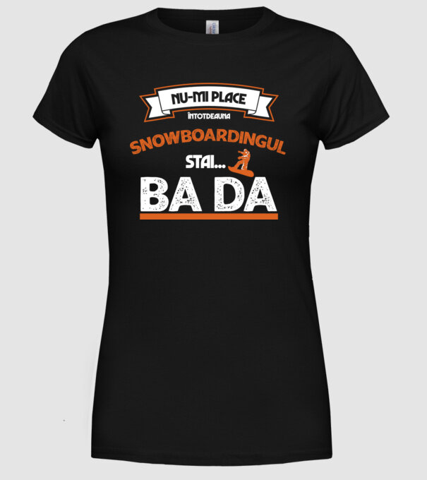 nu-mi place întotdeauna snowboardingul, stai numai, ba da model negru pe tricou