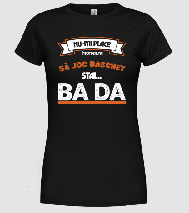 nu-mi place întotdeauna să joc baschet, stai un pic, ba da model negru pe tricou