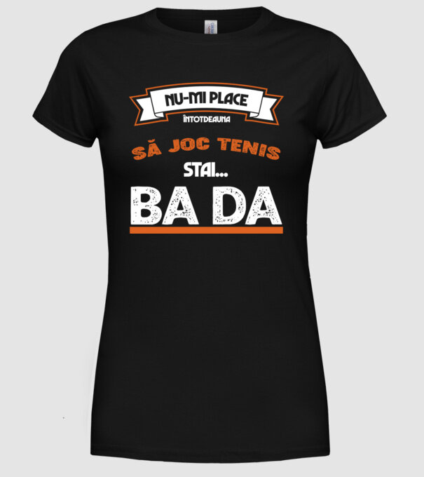 nu-mi place întotdeauna să joc tenis, stai un pic, ba da model negru pe tricou