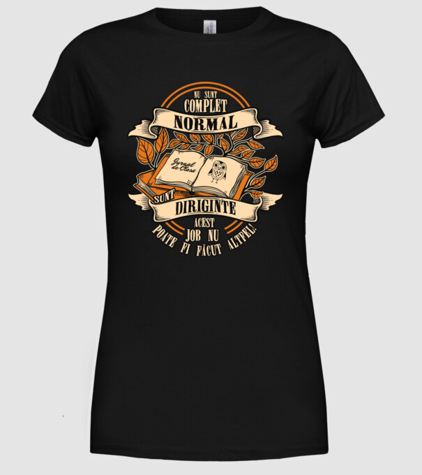 nu sunt complet normal - sunt diriginte acest job nu poate fi făcut altfel! model negru pe tricou
